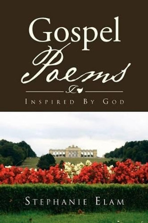 Gospel Poems: Inspired by God by Stephanie Elam 9781469153469