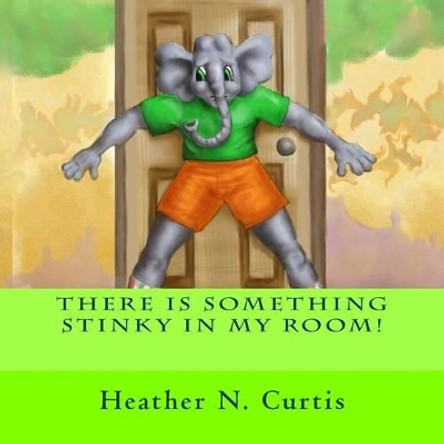 There is some thing stinky in my Room by Heather Curtis 9781505310566