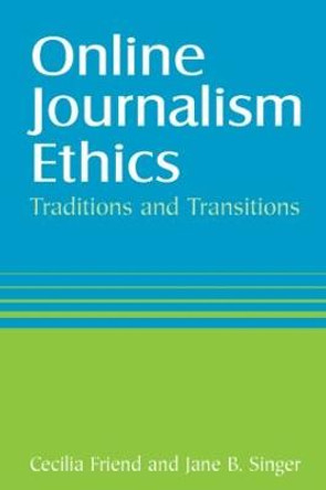 Online Journalism Ethics: Traditions and Transitions: Traditions and Transitions by Cecilia Friend
