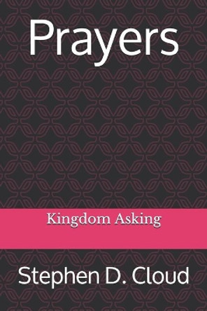 Prayers: Kingdom Asking by Stephen D Cloud 9781505201321