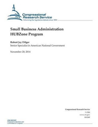 Small Business Administration HUBZone Program by Congressional Research Service 9781505203325