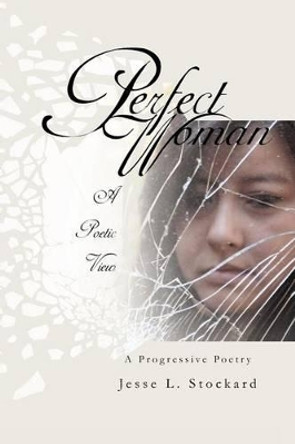 Perfect Woman: A Progressive Poetry by Jesse L Stockard 9781465390783