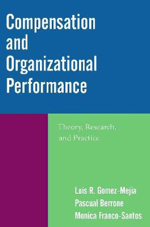 Compensation and Organizational Performance: Theory, Research, and Practice by Luis R. Gomez-Mejia