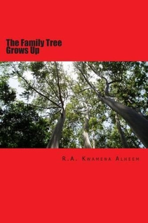 The Family Tree Grows Up by R a Kwamena Alheem 9781505885019