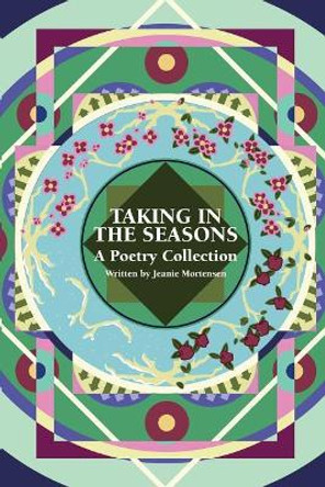 Taking in the Seasons: A Poetry Collection by Jeanie Mortensen 9781480947993