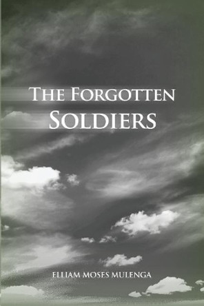 The Forgotten Soldiers by Elliam Moses Mulenga 9781480972049