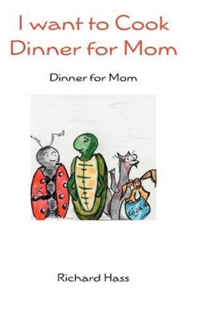 I want to Cook Dinner for Mom: Dinner for Mom by Richard Hass 9781419605581