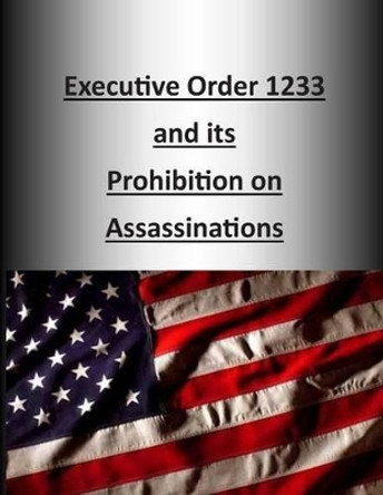 Executive Order 1233 and its Prohibition on Assassinations by U S Army Command and General Staff Coll 9781505337761