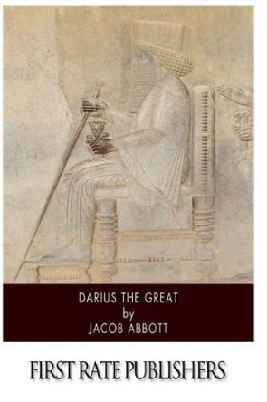 Darius the Great by Jacob Abbott 9781505383089