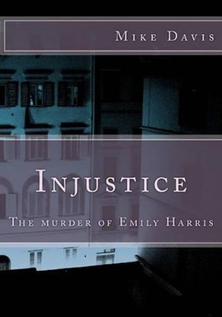 Injustice: The murder of Emily Harris by Mike Davis 9781505396980