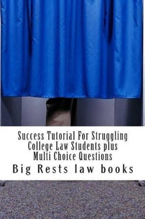 Success Tutorial For Struggling College Law Students plus Multi Choice Questions: - highly instructive academic tutorial for becoming a law school success story - by a BIG law school success story; Look Inside! !! by Big Rests Law Books 9781505647082