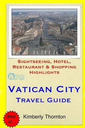 Vatican City Travel Guide: Sightseeing, Hotel, Restaurant & Shopping Highlights by Kimberly Thornton 9781505732641