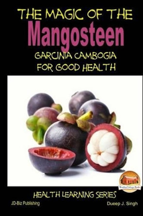 The Magic of the Mangosteen - Garcinia Cambogia for Good Health by John Davidson 9781505755350