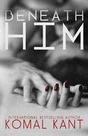 Beneath Him by Komal Kant 9781505815016