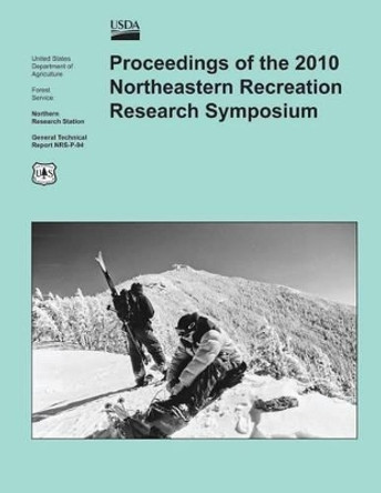 Proceedings of the 2010 Northeastern Recreation Research Symposium by U S Department of Agriculture 9781505824148