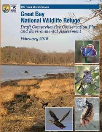 Great Bay National Wildlife Refuge: Draft Comprehensive Conservation Plan and Environmental Assessment February 2012 by U S Fish & Wildlife Service 9781505829167