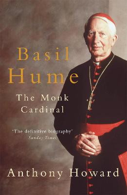 Basil Hume: The Monk Cardinal Anthony Howard 9780755312481