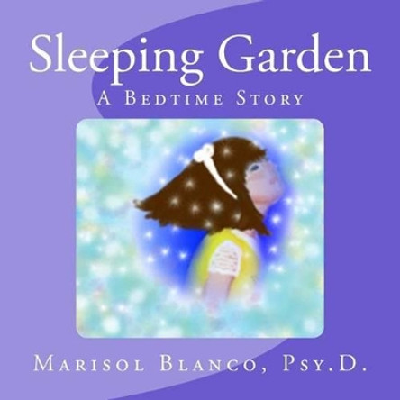 Sleeping Garden: A Bedtime Story by Marisol Blanco Psy D 9781494272890