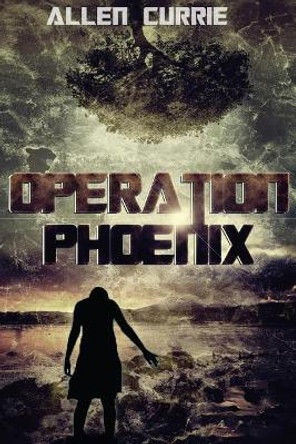 Operation Phoenix by Allen Currie 9781505867039