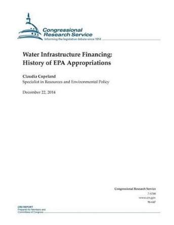 Water Infrastructure Financing: History of EPA Appropriations by Congressional Research Service 9781505875140