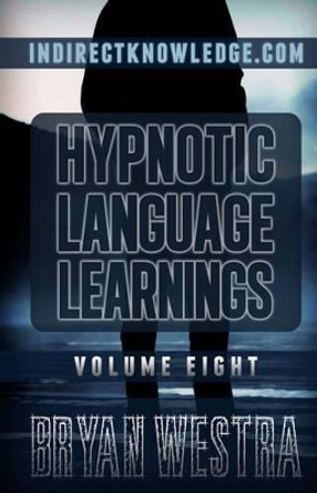 Hypnotic Language Learnings: Learn How To Hypnotize Anyone Covertly And Indirectly By Simply Talking To Them: The Ultimate Guide To Mastering Conversational Hypn, Persuasion, And Influenceosis, NLP by Bryan Westra 9781506000701