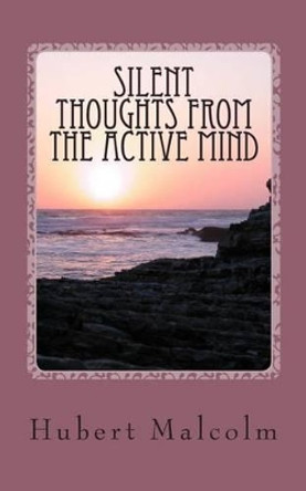 Silent Thoughts from the Active Mind by Hubert Claude Malcolm 9781506120027