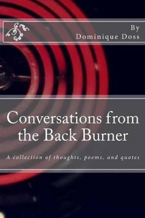 Conversations from the Back Burner: A collection of thoughts, poems, and quotes by Dominique M Doss 9781507867549