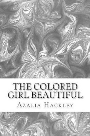 The Colored Girl Beautiful: (Azalia Hackley Classics Collection) by Azalia Hackley 9781506190143