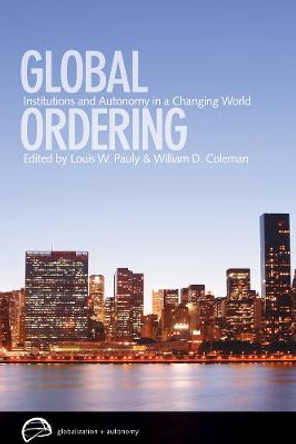 Global Ordering: Institutions and Autonomy in a Changing World by Louis W. Pauly