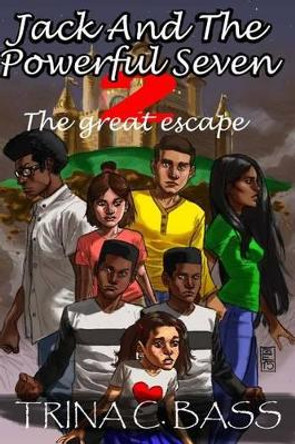 Jack and the Powerful Seven 2: The Great Escape by Trina C Bass 9781507511459