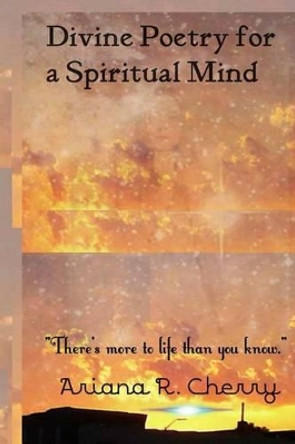 Divine Poetry for a Spiritual Mind by Ariana R Cherry 9781494311155