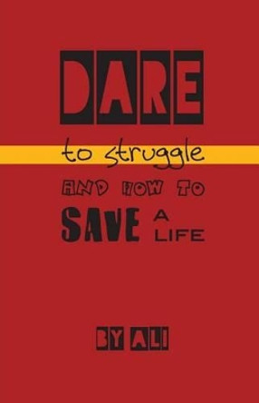 Dare to Struggle and How to Save a Life by Ali 9781505992991