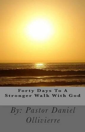 Forty Days To A Stronger Walk With God by Daniel Ollivierre 9781506019062