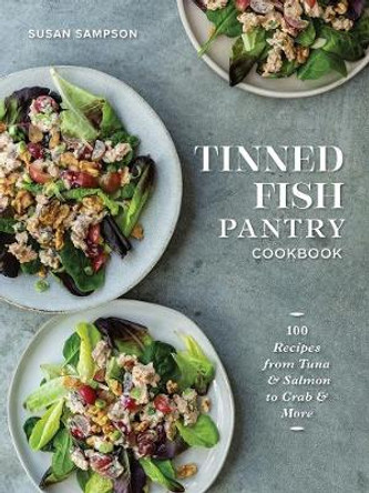 Tinned Fish Pantry Cookbook: 100 Recipes from Tuna and Salmon to Crab and More by Susan Sampson