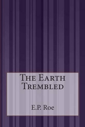 The Earth Trembled by Edward Payson Roe 9781507587171