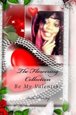 The Flowering Collection: Be My Valentine by Viola Pressley 9781507877944