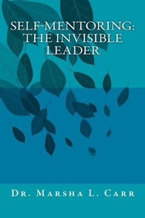 Self-mentoring(TM): The Invisible Leader by Marsha L Carr 9781507601006