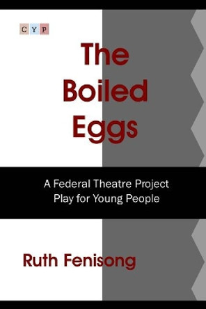 The Boiled Eggs: A Federal Theatre Project Play for Young People by Ruth Fenisong 9781507620885