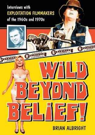 Wild Beyond Belief!: Interviews with Exploitation Filmmakers of the 1960s and 1970s by Brian Albright 9780786436897