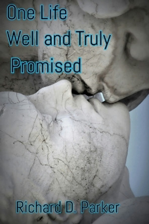 One Life Well and Truly Promised by Richard D Parker 9781507647516