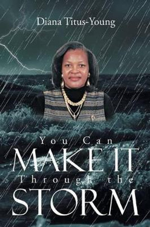 You Can Make It Through the Storm by Diana Titus-Young 9781479709434