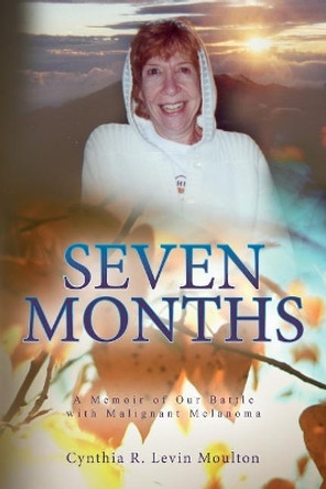 Seven Months: A Memoir of Our Battle with Malignant Melanoma by Cynthia R Levin Moulton 9781507670545