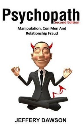Psychopath: Manipulation, Con Men and Relationship Fraud by Jeffery Dawson 9781507694442