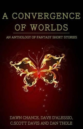 A Convergence of Worlds: An Anthology of Fantasy Short Stories by Dawn Chance 9781507735473