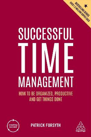 Successful Time Management: How to be Organized, Productive and Get Things Done by Patrick Forsyth