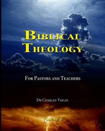 Biblical Theology for Pastors and Teachers (Volume 2) by Charles Vogan 9781494785550
