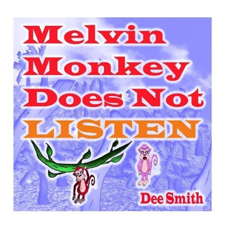 Melvin Monkey Does Not Listen: A Picture Book for Children about a Monkey that does not Listen (encourages children to listen to parents and Caregivers) by Dee Smith 9781507803752