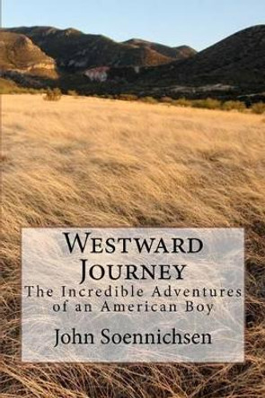 Westward Journey: The Incredible Adventures of an American Boy by John R Soennichsen 9781461142966