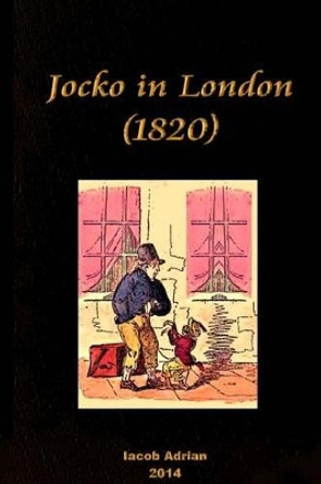 Jocko in London (1820) by Iacob Adrian 9781507828472