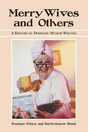 Merry Wives and Others: A History of Domestic Humor Writing by Penelope Joan Fritzer 9780786413058